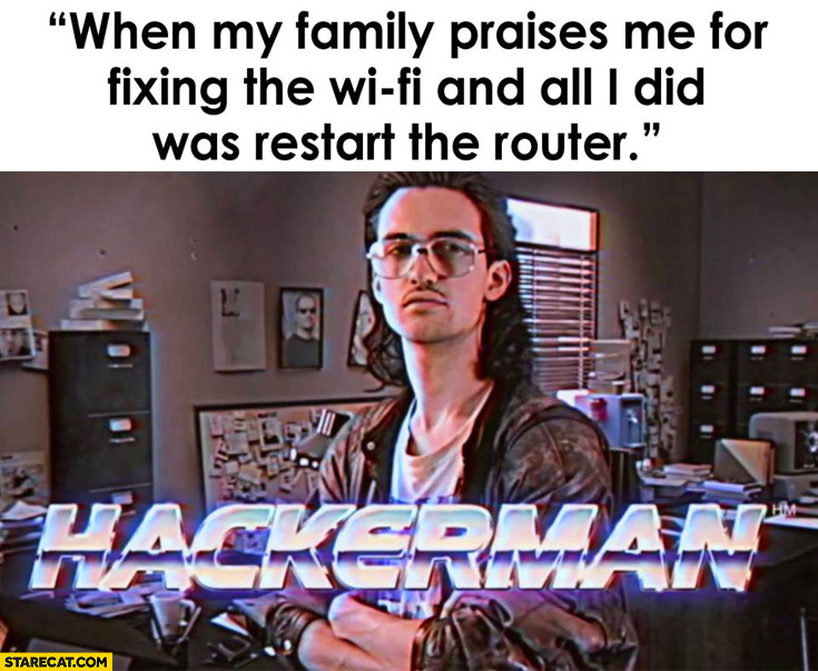 when-my-family-praises-me-for-fixing-the-wifi-and-all-i-did-was-restart-the-router-hackerman-kung-fury.jpg